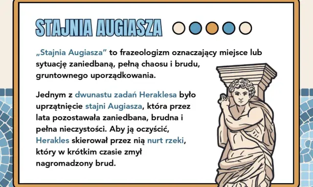 Stajnia Augiasza – frazeologizm z mitologii oznaczający bałagan. Herakles uprzątnął ją, kierując przez nią rzekę.
