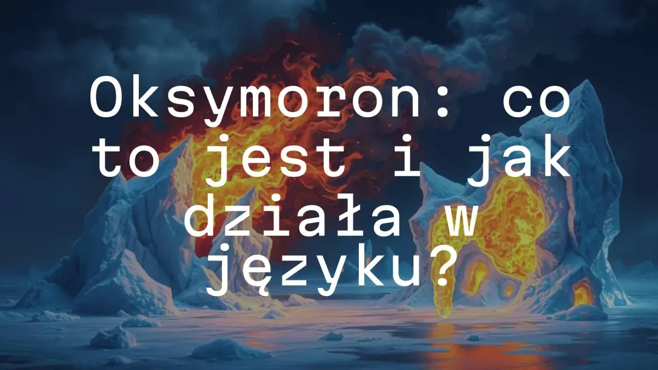 Oksymoron: co to jest i jak działa w języku? Lodowe góry i płomienie tworzą kontrast, jak sam oksymoron.